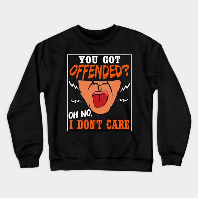 You Got Offended Oh No I Don't Care Crewneck Sweatshirt by LetsBeginDesigns